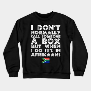 I Don't Normally Call Someone A Box But When I Do It's In Afrikaans Crewneck Sweatshirt